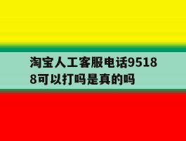 淘宝人工客服电话95188可以打吗是真的吗