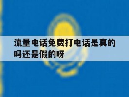 流量电话免费打电话是真的吗还是假的呀