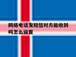 网络电话发短信对方能收到吗怎么设置