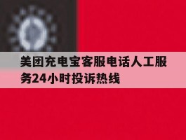 美团充电宝客服电话人工服务24小时投诉热线