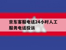 京东客服电话24小时人工服务电话投诉