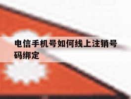 电信手机号如何线上注销号码绑定