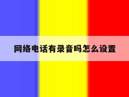 网络电话有录音吗怎么设置