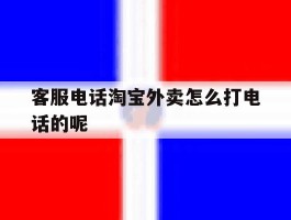 客服电话淘宝外卖怎么打电话的呢的简单介绍