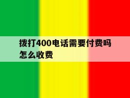 拨打400电话需要付费吗怎么收费