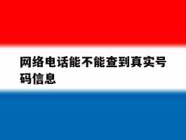 网络电话能不能查到真实号码信息
