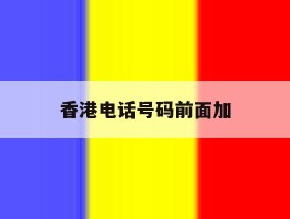 香港电话号码前面加