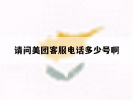 请问美团客服电话多少号啊的简单介绍