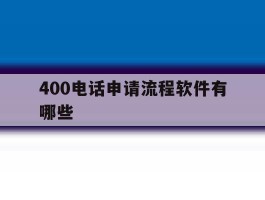 400电话申请流程软件有哪些