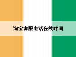 淘宝客服电话在线时间