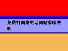 免费打网络电话网站有哪些呢