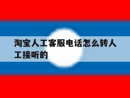 淘宝人工客服电话怎么转人工接听的