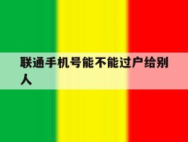 联通手机号能不能过户给别人