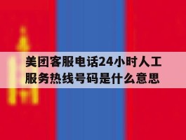 美团客服电话24小时人工服务热线号码是什么意思的简单介绍