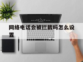 网络电话会被拦截吗怎么设置