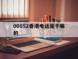 00852香港电话是干嘛的