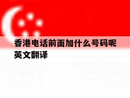 香港电话前面加什么号码呢英文翻译