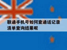 联通手机号如何查通话记录清单查询结果呢的简单介绍