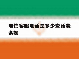 电信客服电话是多少查话费余额
