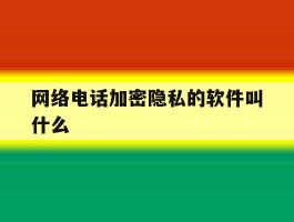 网络电话加密隐私的软件叫什么