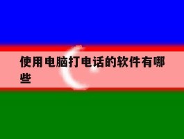 使用电脑打电话的软件有哪些