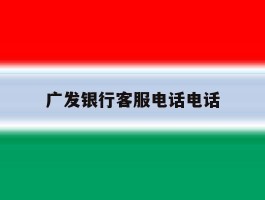 广发银行客服电话电话