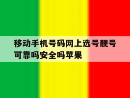 包含移动手机号码网上选号靓号可靠吗安全吗苹果的词条