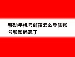 关于移动手机号邮箱怎么登陆账号和密码忘了的信息