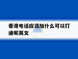 香港电话应该加什么可以打通呢英文