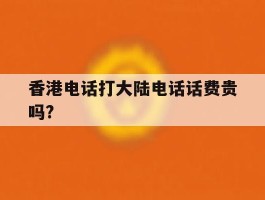 香港电话打大陆电话话费贵吗?
