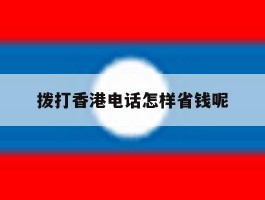 拨打香港电话怎样省钱呢